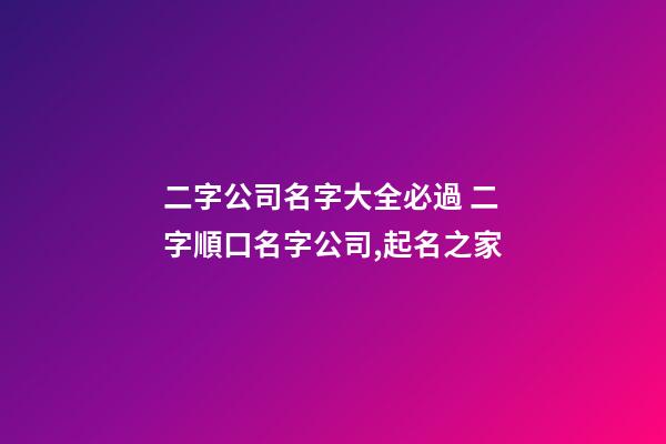 二字公司名字大全必過 二字順口名字公司,起名之家